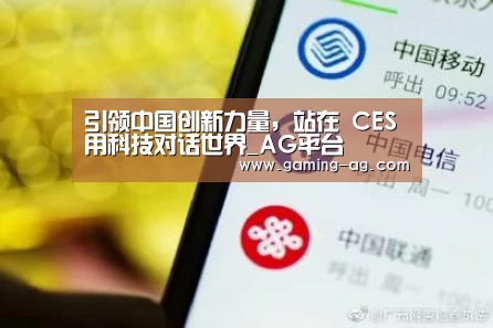引领中国创新力量,站在 CES 用科技对话世界_AG平台(图2) AG国际厅