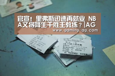 官宣!里弗斯迅速再就业 NBA又将降生千胜主教练?|AG体育(图1) AG平台